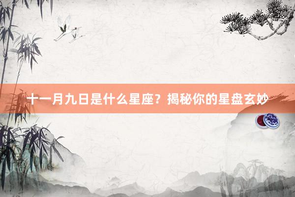 十一月九日是什么星座？揭秘你的星盘玄妙